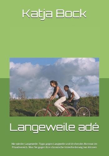 Langeweile adé: Nie wieder Langeweile: Tipps gegen Langweile und drohendes Boreout im Privatbereich. Was Sie gegen Ihre chronische Unterforderung tun können