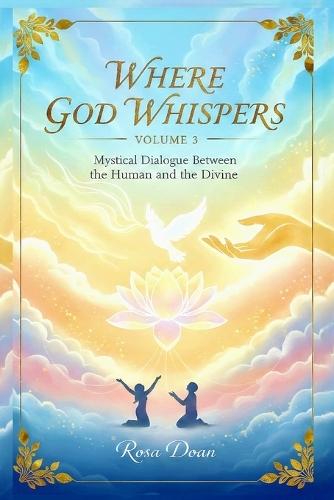 Where God Whispers Volume 3: A Mystical Dialogue Between the Human and the Divine