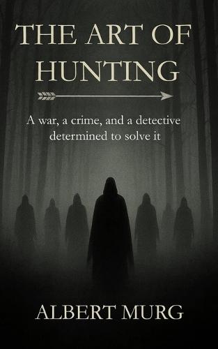 The Art of Hunting: A War, a crime, and a detective determined to solve it