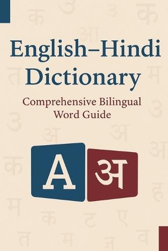 English-Hindi Dictionary: Comprehensive Bilingual Word Guide: Over 1,500 Essential Words & Phrases for Students, Travelers & Learners