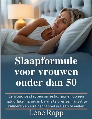 Slaapformule voor vrouwen ouder dan 50: Eenvoudige stappen om je hormonen op een natuurlijke manier in balans te brengen, angst te kalmeren en elke nacht snel in slaap te vallen
