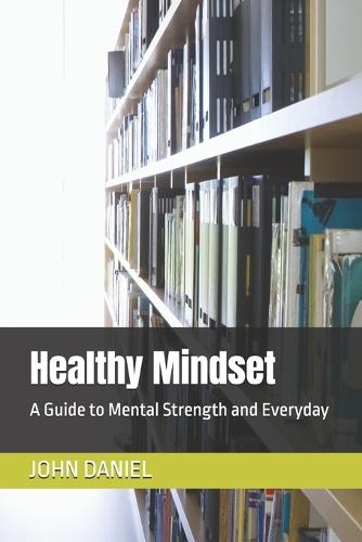 Healthy Mindset: A Guide to Mental Strength and Everyday