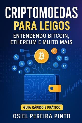 Criptomoedas para Leigos: Entendendo Bitcoin, Ethereum e Muito Mais
