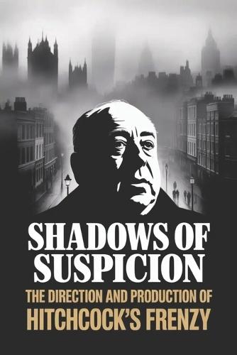 Shadows of Suspicion: The Direction and Production of Hitchcock's Frenzy