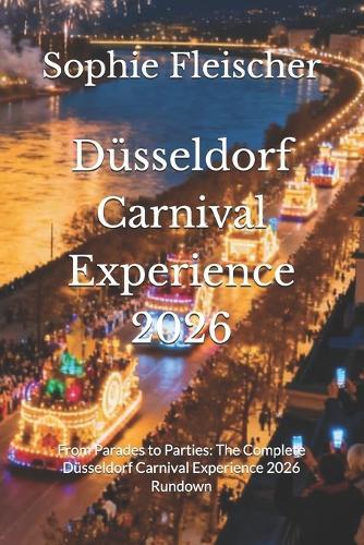 Düsseldorf Carnival Experience 2026: From Parades to Parties: The Complete Düsseldorf Carnival Experience 2026 Rundown