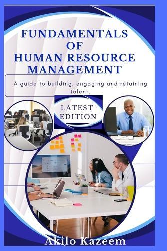 Fundamentals of Human Resource Management: A guide to building, engaging and retaining talent.
