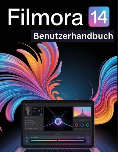 Filmora 14 Benutzerhandbuch: Eine Schritt-für-Schritt-Anleitung für Anfänger und Senioren mit wichtigen Kamerafunktionen, kreativen Techniken, Tipps, Tricks und mühelosen Videografie-Fähigkeiten