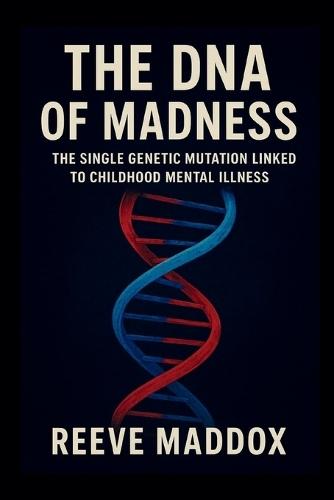 The DNA of Madness: The Single Genetic Mutation Linked to Childhood Mental Illness