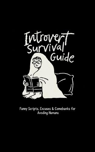 Introvert Survival Guide - Funny Scripts, Excuses & Comebacks for Avoiding Humans: Your Ultimate Handbook for Excuses, Boundaries & Social Escape Tactics (5x8)