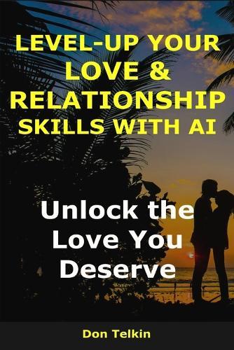 Level-Up Your Love & Relationship Skills with AI: Unlock the Love You Deserve