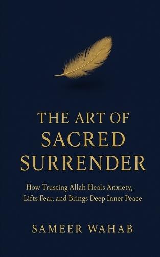 The Art of Sacred Surrender: How Trusting Allah Relieves Anxiety, Reduces Overthinking, and Brings Deep Inner Peace - Tawakkul
