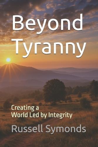 Beyond Tyranny: Creating a World Led by Integrity