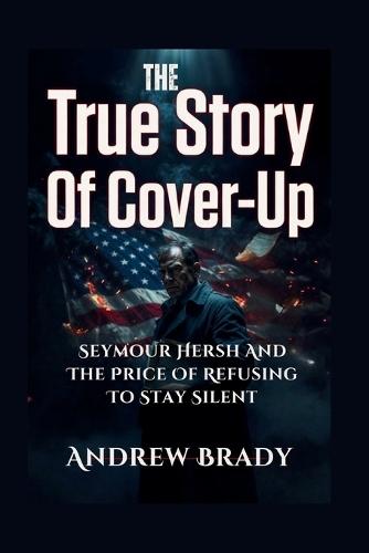 The True Story Of Cover-Up: Seymour Hersh And The Price Of Refusing To Stay Silent