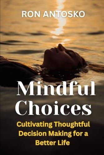 Mindful Choices: Cultivating Thoughtful Decision Making for a Better Life