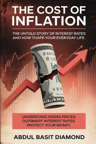 The Cost Of Inflation: The Untold Story of Interest Rates and How They Shape Your Everyday Life