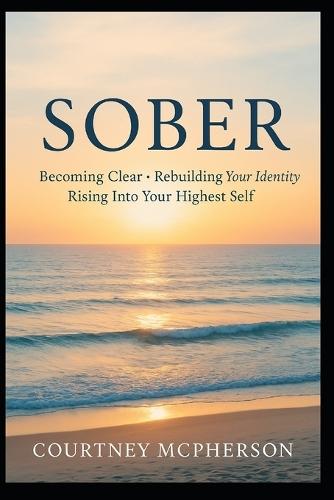 Sober: A 30-Day Journey to Clarity, Healing, and Coming Home to Yourself