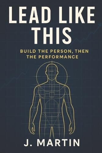 Lead Like This: Build the Person, Then the Performance