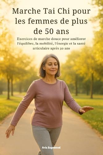 Marche Tai Chi pour les femmes de plus de 50 ans: Exercices de marche douce pour améliorer l'équilibre, la mobilité, l'énergie et la santé articulaire après 50 ans