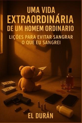 Uma Vida Extraordinária de Um Homem Oridnário: Lições Para Evitar Sangrar O Que EU Sangrei