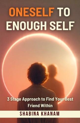 Oneself to Enough Self: 3 Stage Approach to Find Your Best Friend Within