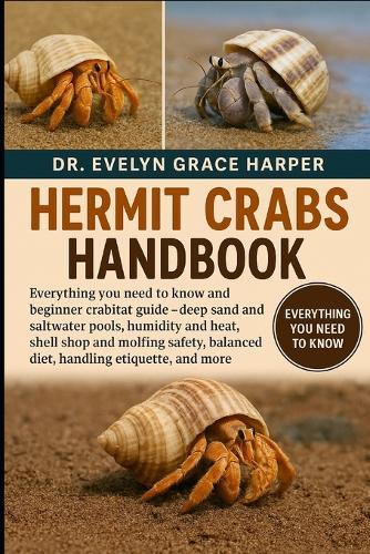 Hermit Crabs Handbook: Everything You Need to Know and Beginner Crabitat Guide - deep sand and saltwater pools, humidity and heat, shell shop and molting safety, balanced diet, handling etiquette, and more