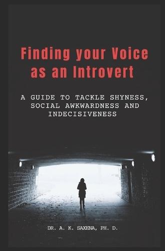 Finding your Voice as an Introvert: A Guide to tackle Shyness, Social Awkwardness, and Indecisiveness