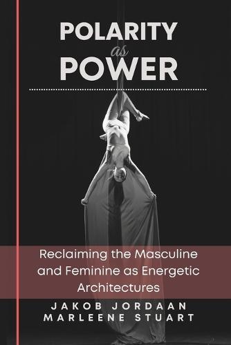 Coherence Codex(TM) Polarity as Power: Reclaiming the Masculine and Feminine as Energetic Architectures