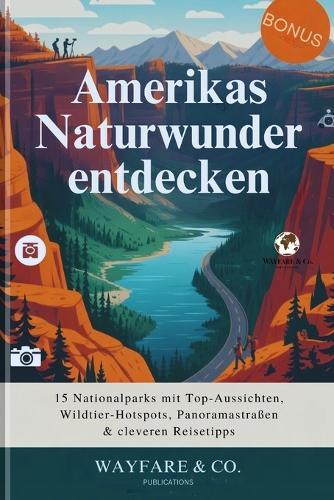 Amerikas Naturwunder entdecken: 15 Nationalparks mit Top-Aussichten, Wildtier-Hotspots, Panoramastraßen & cleveren Reisetipps