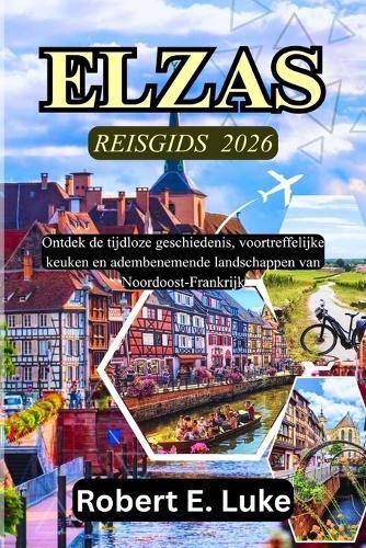 Elzas Reisgids 2026: Ontdek de tijdloze geschiedenis, voortreffelijke keuken en adembenemende landschappen van Noordoost-Frankrijk