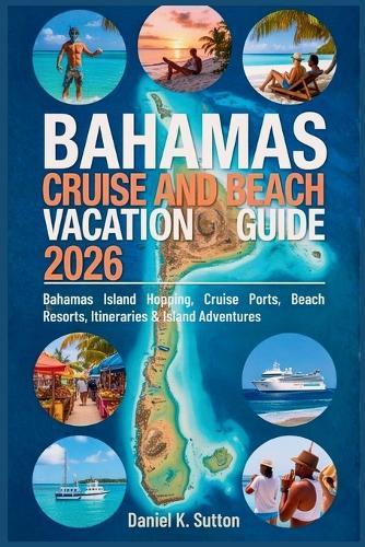 Bahamas Cruise and Beach Vacation Guide 2026: Bahamas Island Hopping, Cruise Ports, Beach Resorts, Itineraries & Island Adventures