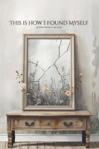 This is How I Found Myself: Letters for Me