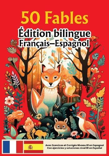 50 Fables - Édition bilingue Français-Espagnol - Avec exercices et corrigés niveau B1: Collection 50 Fables - Lectures graduées pour apprendre l'espagnol
