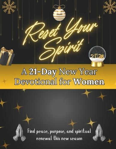 Reset Your Spirit: A 21-Day New Year Devotional for Women: Find peace, purpose, and spiritual renewal this new season.