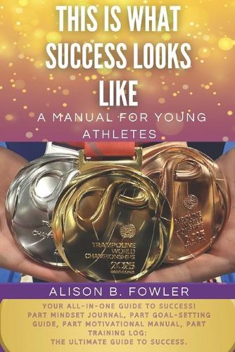 This Is What Success Looks Like: A manual for young athletes