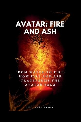 Movie Guide on Avatar: FIRE AND ASH: From Water to Fire: How Fire and Ash Transforms the Avatar Saga