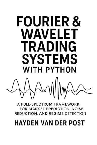 Fourier and Wavelet Trading Systems with Python: A Full-Spectrum Framework for Market Prediction, Noise Reduction, and Regime Detection