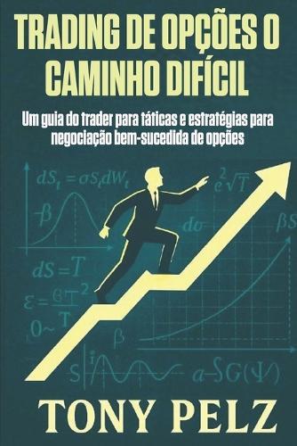 Trading de Opções O Caminho Difícil: Um guia do trader para táticas e estratégias para negociação bem-sucedida de opções
