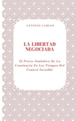 La Libertad Negociada: El Precio Simbólico De La Constancia En Los Tiempos Del Control Invisible