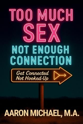 Too Much Sex, Not Enough Connection: Get Connected, Not Hooked Up