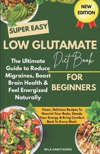 Low Glutamate Diet: The Ultimate Guide to Reduce Migraines, Boost Brain Health & Feel Energized Naturally