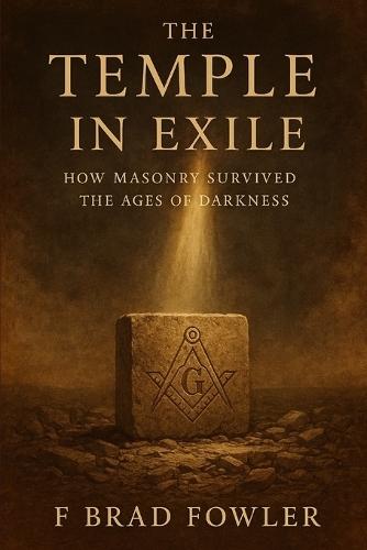 The Temple in Exile: How Masonry Survived the Ages of Darkness