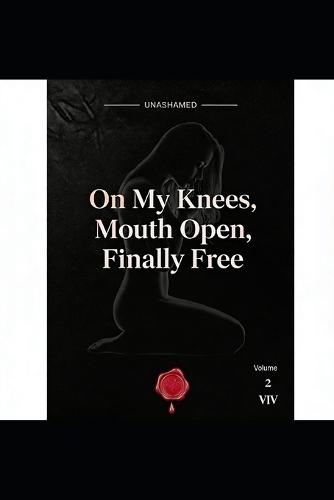 On My Knees, Mouth Open, Finally Free