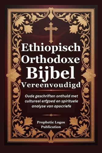 Ethiopisch Orthodoxe Bijbel Vereenvoudigd: Oude geschriften onthuld met cultureel erfgoed en spirituele analyse van apocriefe