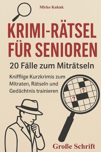Krimi-Rätsel für Senioren: 20 Fälle zum Miträtseln: Knifflige Kurzkrimis zum Mitraten, Rätseln und Gedächtnis trainieren (Große Schrift)