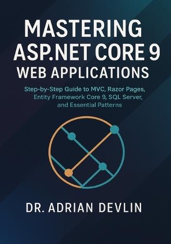 Mastering ASP.NET Core 9 Web Applications: Step-by-Step Guide to MVC, Razor Pages, Entity Framework Core 9, SQL Server, and Essential Patterns