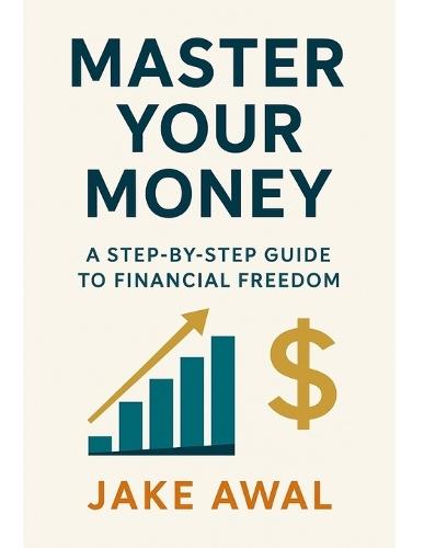 Master Your Money - A Step-By-Step Guide To Financial Freedom