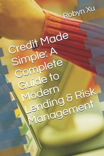 Credit Made Simple: A Complete Guide to Modern Lending & Risk Management