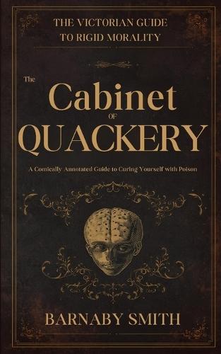 The Cabinet of Quackery: The Comically Annotated Guide to Curing Yourself with Poison