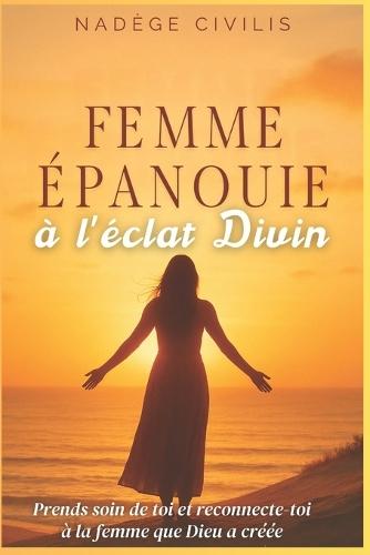 Femme Épanouie à l'Éclat Divin: Prends soin de toi et reconnecte-toi à la femme que Dieu a créée