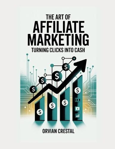 The Art of Affiliate Marketing: Turning Clicks into Cash